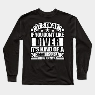 It's Okay If You Don't Like Diver It's Kind Of A Smart People Thing Anyway Diver Lover Long Sleeve T-Shirt